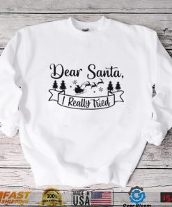 Dear Santa I Really Tried Christmas Shirt