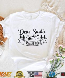 Dear Santa I Really Tried Christmas Shirt