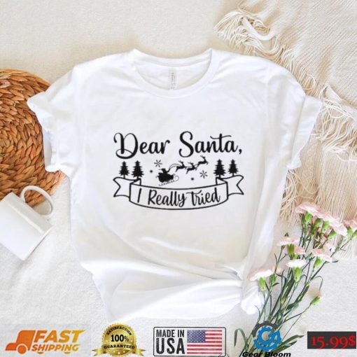 Dear Santa I Really Tried Christmas Shirt