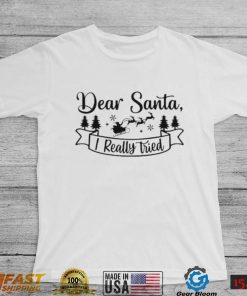 Dear Santa I Really Tried Christmas Shirt