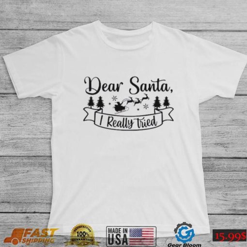 Dear Santa I Really Tried Christmas Shirt