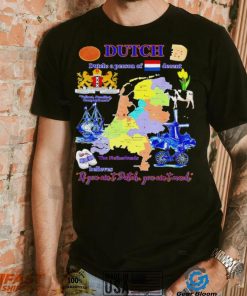 Dutch a person of decent belives if you ainlt dutch you ain’t much flag shirt