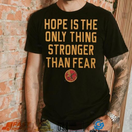 Hope Is The Only Thing Stronger Than Fear Shirt