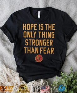 Hope Is The Only Thing Stronger Than Fear Shirt