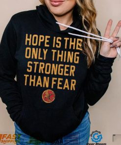 Hope Is The Only Thing Stronger Than Fear Shirt