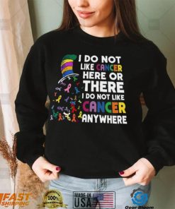 I Do Not Like Cancer Here Or There I Do Not Like Cancer Anywhere Shirt