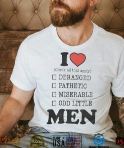 I Love Deranged, Pathetic, Miserable, Odd Little Men Shirt