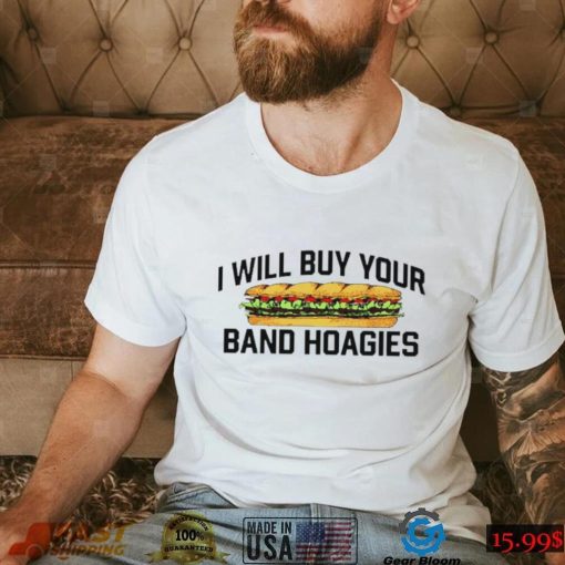 I Will Buy Your Band Hoagies T Shirt