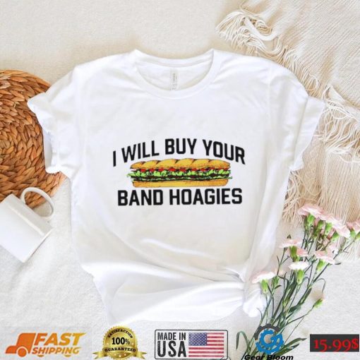 I Will Buy Your Band Hoagies T Shirt