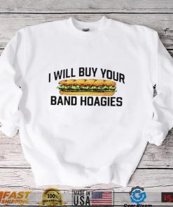 I Will Buy Your Band Hoagies T Shirt