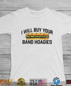 I Will Buy Your Band Hoagies T Shirt