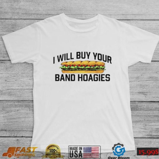 I Will Buy Your Band Hoagies T Shirt