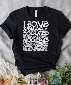 I bomb atomically socrates philosophies and hypotheses can’t define how I be droppin these mockeries shirt