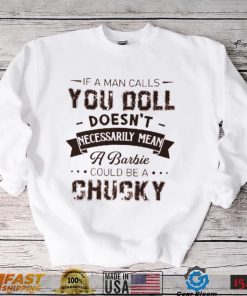 If A Man Calls You Doll Doesn’t Necessarily Mean A Barbie Could Be A Chucky Shirt