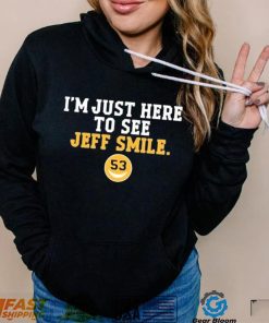 I’m Just Here To See Jeff Smile Shirt