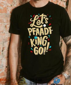 Let’s pfaadt king go shirt