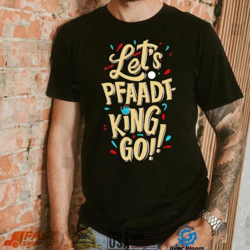 Let’s pfaadt king go shirt