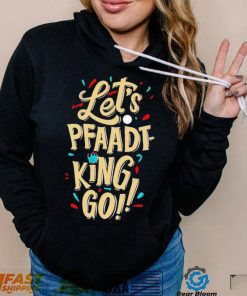 Let’s pfaadt king go shirt