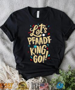 Let’s pfaadt king go shirt