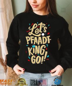 Let’s pfaadt king go shirt