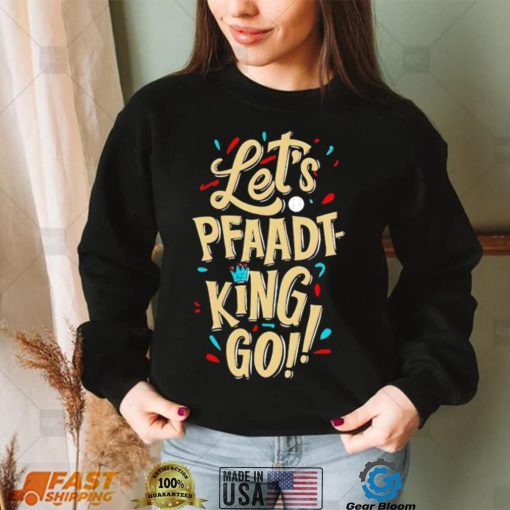 Let’s pfaadt king go shirt