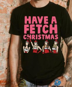 Mean Girls Have A Fetch Christmas shirt
