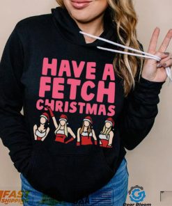 Mean Girls Have A Fetch Christmas shirt