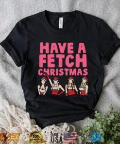 Mean Girls Have A Fetch Christmas shirt