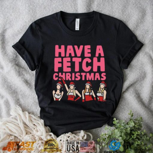 Mean Girls Have A Fetch Christmas shirt