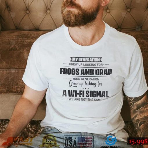 My Generation Grew Up Looking For Frogs And Crap Shirt