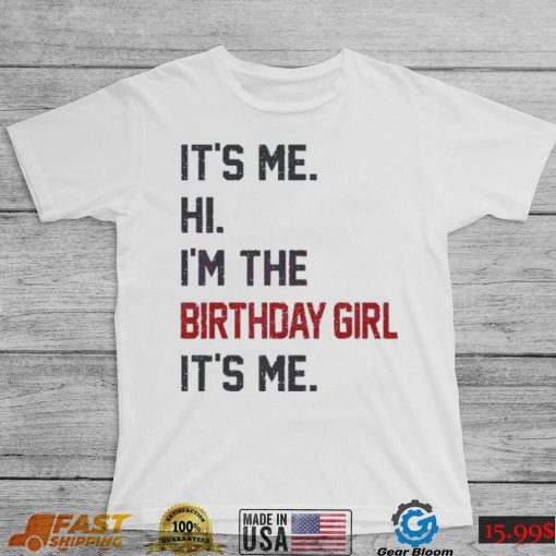 Original Hi I’m the birthday girl its me 2023 shirt