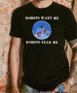 Robots Want Me Robots Fear Me Shirt
