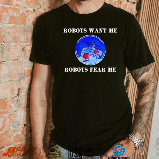 Robots want me robots fear me shirt