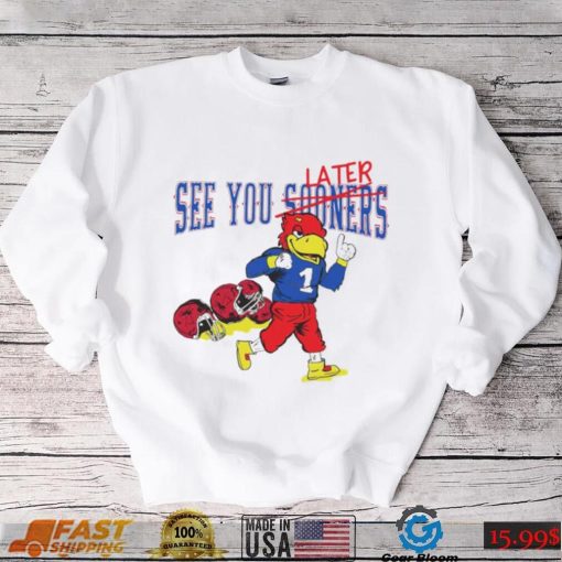 See you sooners later Kansas Jayhawks fottball mascot shirt