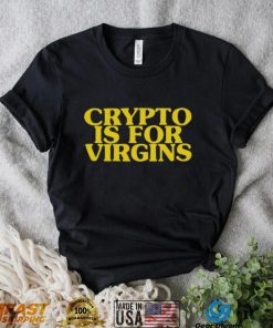 Shirts That Go Hard Crypto Is For Virgins Shirt