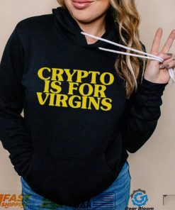 Shirts That Go Hard Crypto Is For Virgins Shirt