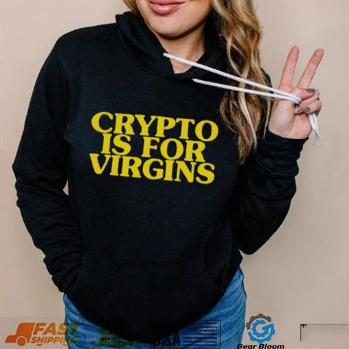 Shirts That Go Hard Crypto Is For Virgins Shirt