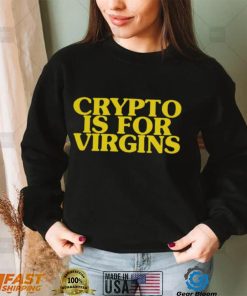 Shirts That Go Hard Crypto Is For Virgins Shirt