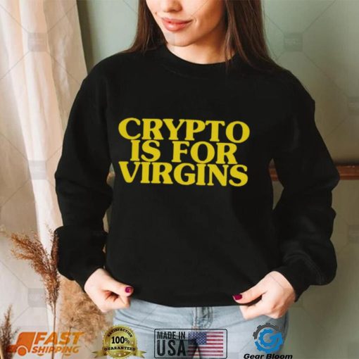 Shirts That Go Hard Crypto Is For Virgins Shirt