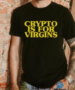 Shirts That Go Hard Crypto Is For Virgins Shirt