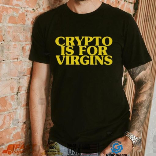 Shirts That Go Hard Crypto Is For Virgins Shirt