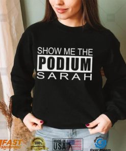 Show me the podium sarah shirt