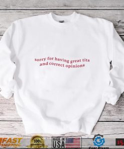 Sorry For Having Great Tits And Correct Opinions T Shirt
