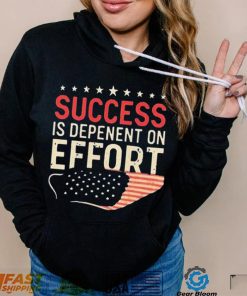 Success Is Dependent On Effort Shirt