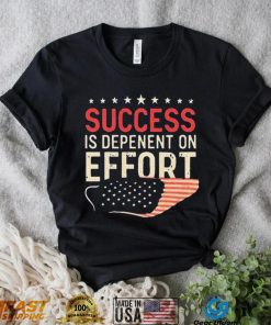 Success Is Dependent On Effort Shirt