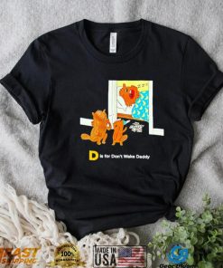 The Tragically Hip D is for don’t wake daddy shirt