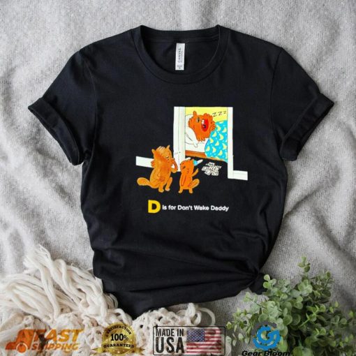 The Tragically Hip D is for don’t wake daddy shirt