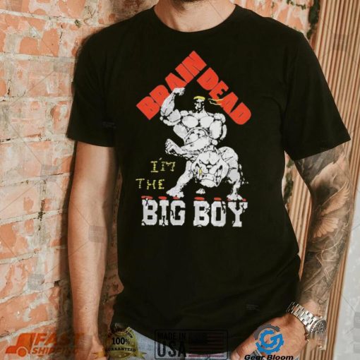 We Are Brain Dead I’m The Big Boy Sound & Fury T Shirts