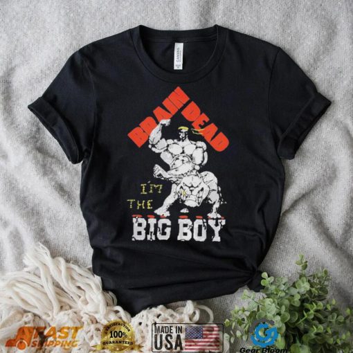 We Are Brain Dead I’m The Big Boy Sound & Fury T Shirts