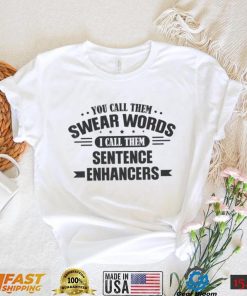 You Call Them Swear Words I Call Them Sentence Enhancers Shirt